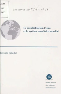 La Mondialisation, L'Euro Et Le Systeme Monetaire Mondial. Une Economie Mondialisee Peut-Elle Fonctionner Durablement Sans Monnaie Mondiale ?