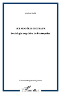 Les modèles mentaux. Sociologie cognitive de l'entreprise