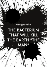 The bacterium that will kill the Earth "the Man"