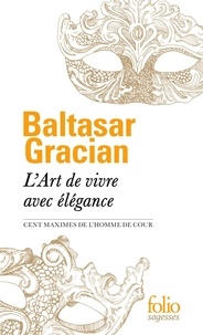 Baltasar Gracian - L'Art de vivre avec élégance - Cent maximes de L'Homme de cour.