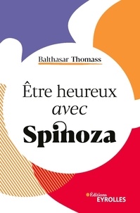 Balthasar Thomass - Etre heureux avec Spinoza.