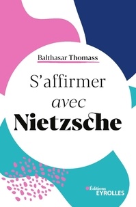 Balthasar Thomass - S'affirmer avec Nietzsche.
