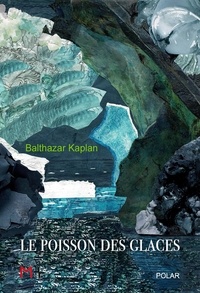Balthazar Kaplan - Le poisson des glaces.