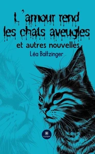 L'amour rend les chats aveugles et autres nouvelles