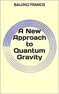  Balungi Francis - A New Approach to Quantum Gravity - Beyond Einstein, #4.