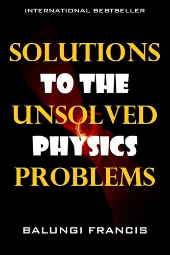  Balungi Francis - Solutions to the Unsolved Physics Problems - Beyond Einstein, #2.