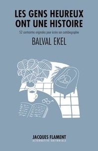 Balval Ekel - Les gens heureux ont une histoire - 52 contraintes originales pour écrire son autobiographie.