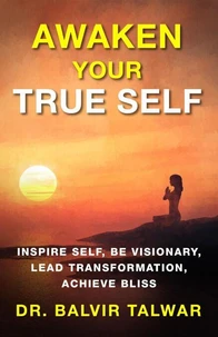 Awaken Your True Self: Inspire Self, Be Visionary, Lead Transformation, Achieve Bliss