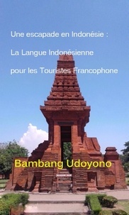  Bambang Udoyono - Une Escapade en Indonesie : La Langue Indonesienne pour les Touristes Francophone..