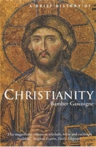 Bamber Gascoigne - A Brief History of Christianity - New updated edition.