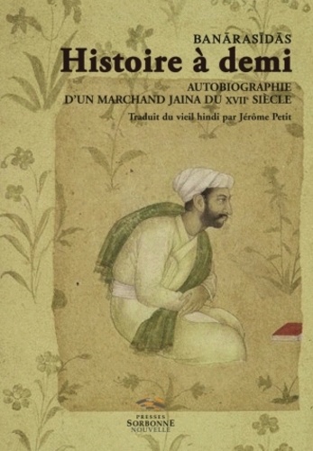  Banarasidas - Histoire à demi - Autobiographie d'un marchand jaina du XVIIe siècle.
