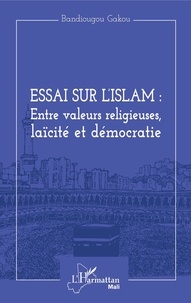 Bandiougou Gakou - Essai sur l'Islam : entre valeurs religieuses, laïcité et démocratie.