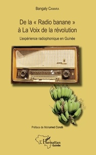 Bangaly Camara - De la "Radio banane" à La Voix de la révolution - L'expérience radiophonique en Guinée.