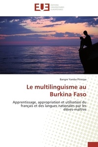 Bangre yamba Pitroipa - Le multilinguisme au Burkina Faso - Apprentissage, appropriation et utilisation du français et des langues nationales par les élèves-maî.