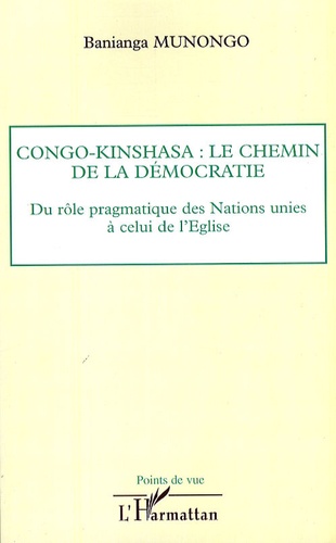 Banianga Munongo - Congo-Kinshasa : le chemin de la démocratie - Du rôle pragmatique des Nations unies à celui de l'Eglise.
