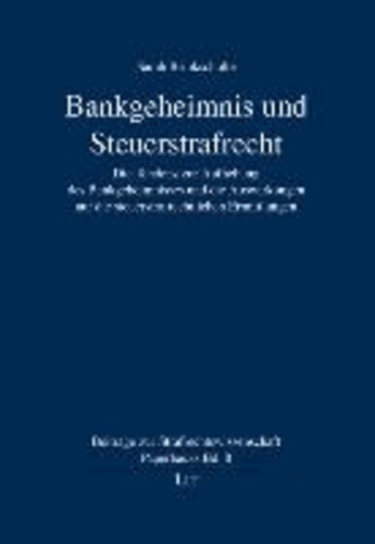 Bankgeheimnis und Steuerstrafrecht - Die Tendenz zur Aufhebung des Bankgeheimnisses und die Auswirkungen auf die steuerstrafrechtlichen Ermittlungen.