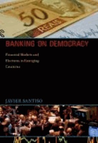 Banking on Democracy - Financial Markets and Elections in Emerging Countries.