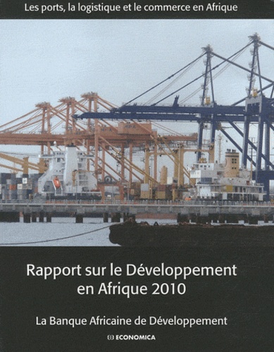  Banque Africaine Développement - Rapport sur le développement en Afrique 2010 - Les ports, la logistique et le commerce en Afrique.
