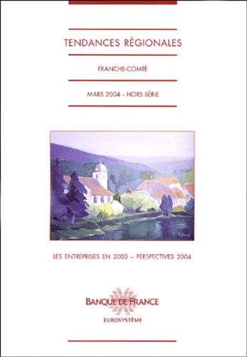  Banque de France - Tendances régionales Hors-Série, mars 200 : Franche-Comté - Les entreprises en 2003 - perspectives 2004.