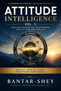 ATTITUDE INTELLIGENCE VOL II: MASTER YOUR ATTITUDE TRANSFORM YOUR WORLD