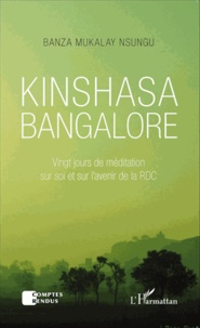 Banza Mukalay Nsungu - Kinshasa Bangalore - Vingt jours de méditation sur soi et sur l'avenir de la RDC.