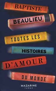 Livres de téléchargement gratuits pour iPod Toutes les histoires d'amour du monde en francais par Baptiste Beaulieu