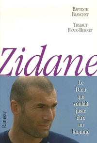 Baptiste Blanchet et Thibaut Fraix-Burnet - Zidane - Le dieu qui voulait juste être un homme.