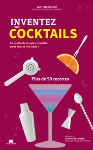 Baptiste Bochet - Inventez vos cocktails - La méthode simple, inédite et personnalisée.