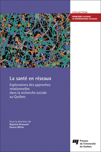 Baptiste Brossard et Deena White - La santé en réseaux - Explorations des approches relationnelles dans la recherche sociale au Québec.