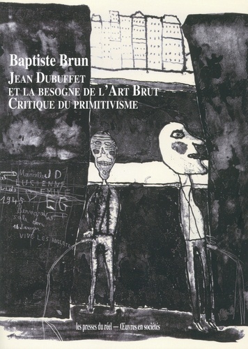 Jean Dubuffet et la besogne de l'Art Brut. Critique du primitivisme
