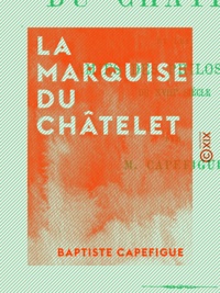 Baptiste Capefigue - La Marquise du Châtelet - Et les amies des philosophes du XVIIIe siècle.