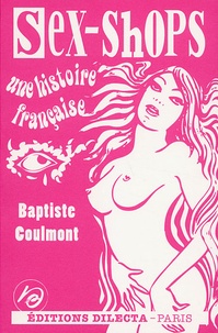 Baptiste Coulmont - Sex-shops - Une histoire française.