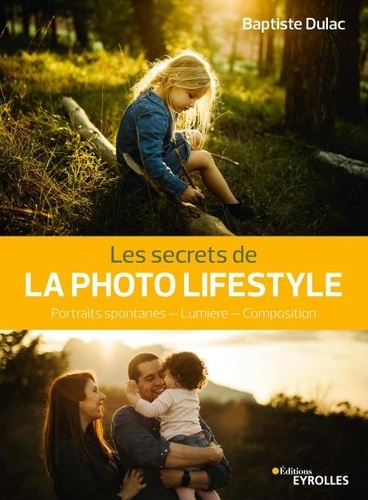 Secrets de photographes  Les secrets de la photo lifestyle. Portraits spontanés - Lumière - Composition