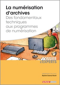 Baptiste Essevaz-Roulet - La numérisation d'archives - Des fondamentaux techniques aux programmes de numérisation.