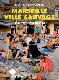 Baptiste Lanaspeze - Marseille ville sauvage - Essai d'écologie urbaine.