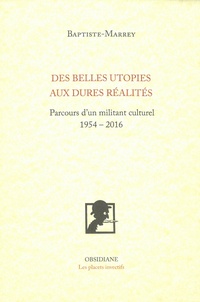  Baptiste-Marrey - Des belles utopies aux rudes réalités - Parcurs d'un militant culturel (1954-2016).