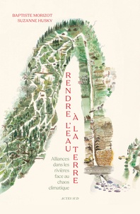 Baptiste Morizot et Suzanne Husky - Rendre l'eau à la terre - Alliances dans les rivières face au chaos climatique.