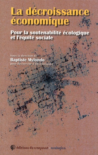 Baptiste Mylondo - La décroissance économique - Pour la soutenabilité écologique et l'équité sociale.