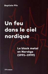 Baptiste Pilo - Un feu dans le ciel nordique - Le Black Metal en Norvège (1991-1999).