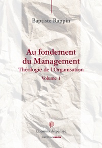 Baptiste Rappin - Au fondement du management - Théologie de l'organisation - Tome 1.