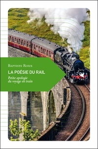 Baptiste Roux - La poésie du rail - Petite apologie du voyage en train.