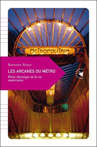 Baptiste Roux - Les arcanes du métro - Petite chronique de la vie souterraine.