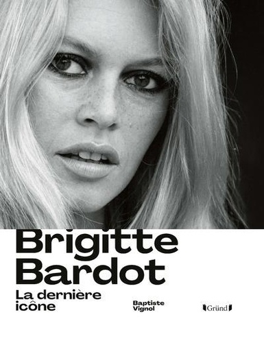 Brigitte Bardot. La dernière icône