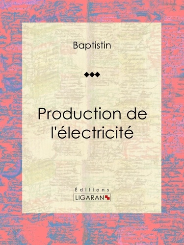  Baptistin et  Ligaran - Production de l'électricité - Essai sur la physique.