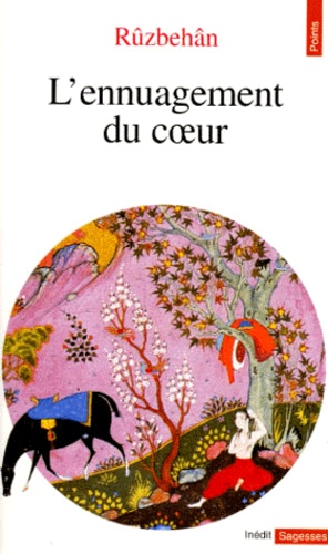 Baqli Ruzbehan - L'Ennuagement Du Coeur. Les Eclosions De La Lumiere, De L'Affirmation De L'Unicite.
