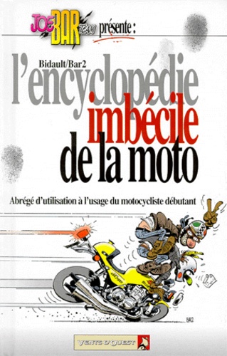  Bar2 et Michel Bidault - L'Encyclopedie Imbecile De La Moto. Abrege D'Utilisation A L'Usage Du Motocycliste Debutant.