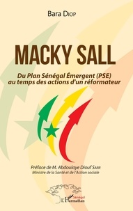 Bara Diop - Macky Sall - Du Plan Sénégal Emergent (PSE) au temps des actions d'un réformateur.