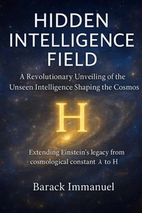Hidden Intelligence Field - A Revolutionary Unveiling Of The Unseen Intelligence Shaping The Cosmos