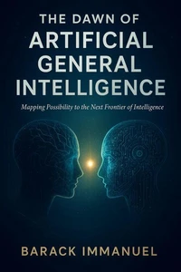 The Dawn Of Artificial General Intelligence - Mapping possibility to the next frontier of intelligence.