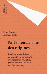 Parlementarisme Des Origines. Essai Sur Les Conditions De Formation D'Un Executif Responsable En Angleterre (Des Annees 1740 Au Debut De L'Age Victorien)